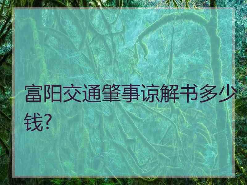 富阳交通肇事谅解书多少钱?