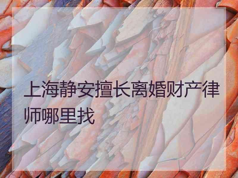 上海静安擅长离婚财产律师哪里找