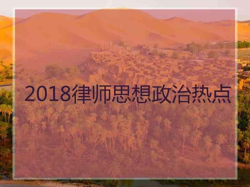 2018律师思想政治热点