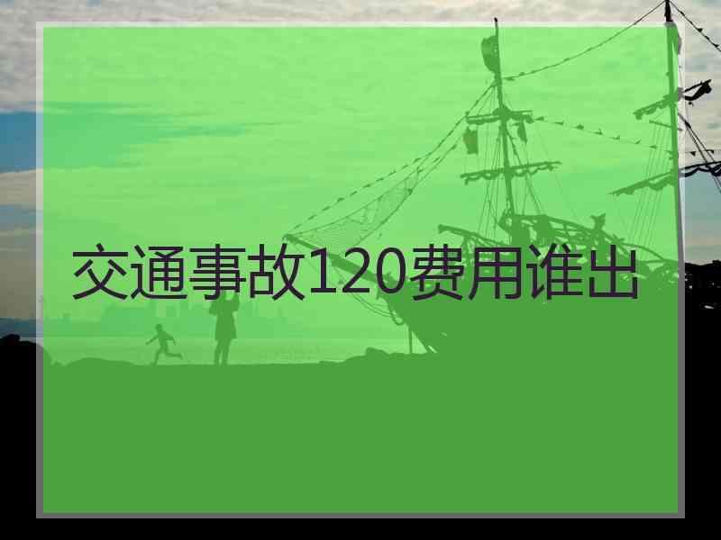 交通事故120费用谁出