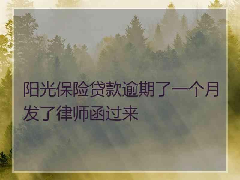 阳光保险贷款逾期了一个月发了律师函过来