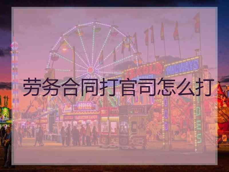 劳务合同打官司怎么打