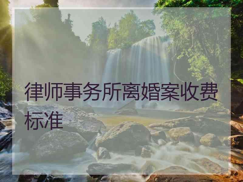 律师事务所离婚案收费标准