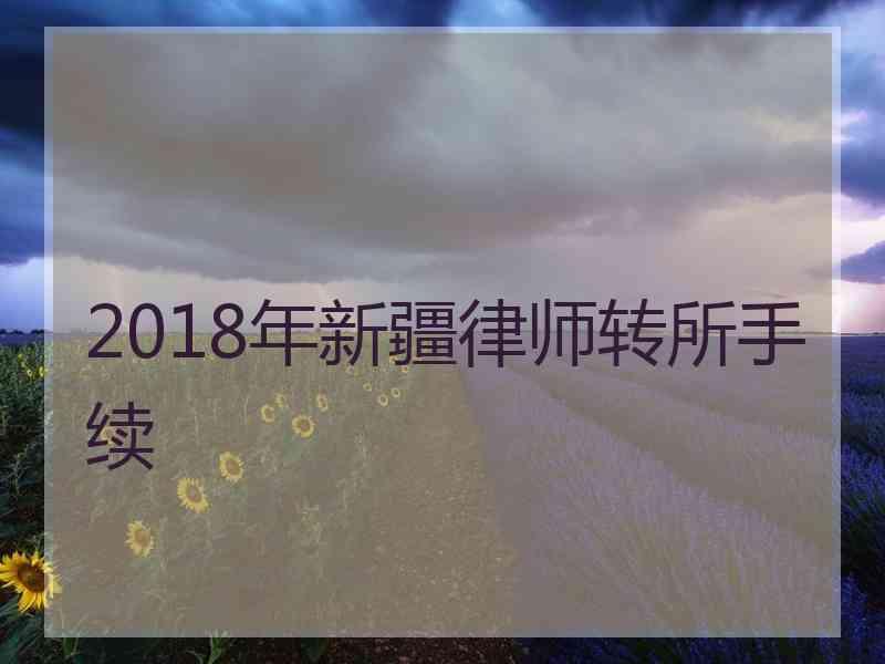 2018年新疆律师转所手续