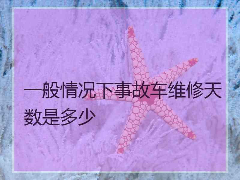 一般情况下事故车维修天数是多少
