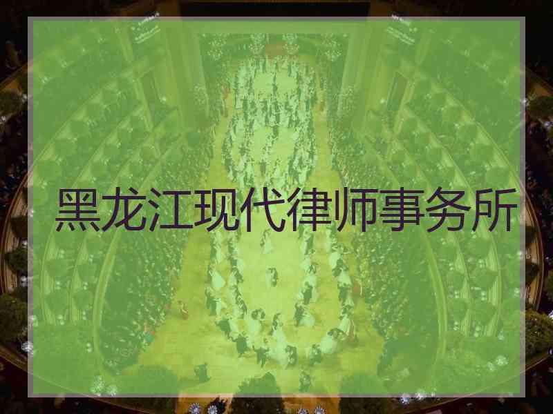 黑龙江现代律师事务所