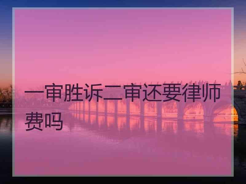 一审胜诉二审还要律师费吗