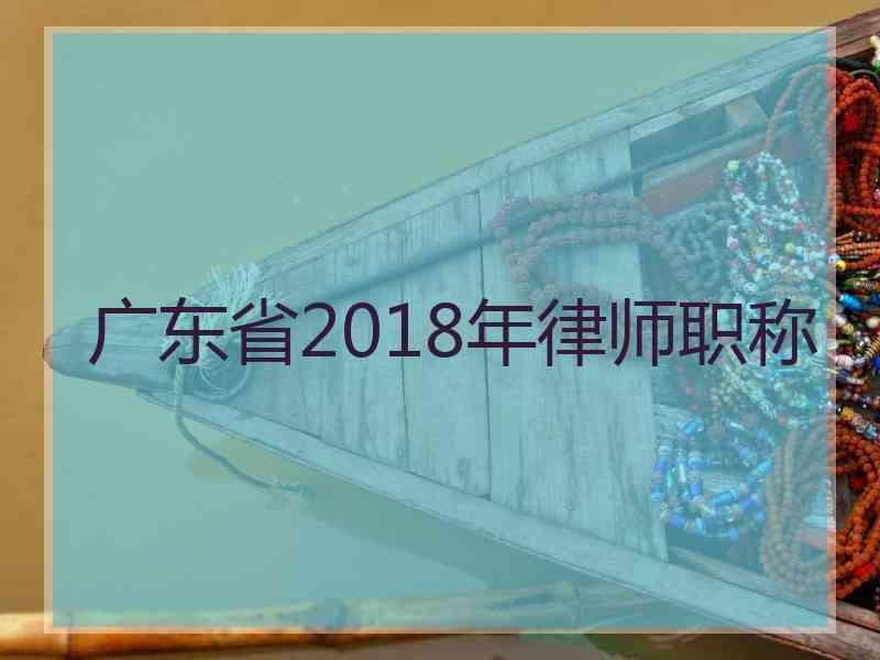 广东省2018年律师职称