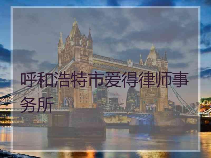呼和浩特市爱得律师事务所