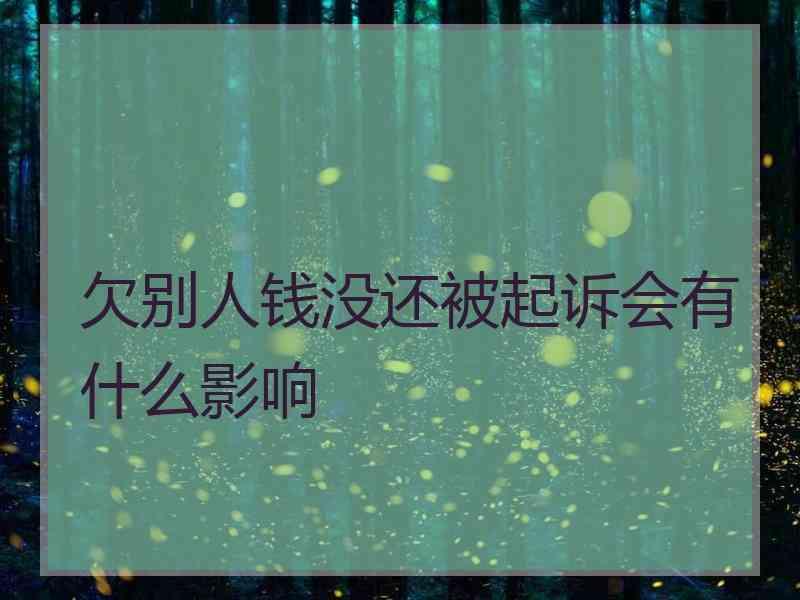 欠别人钱没还被起诉会有什么影响