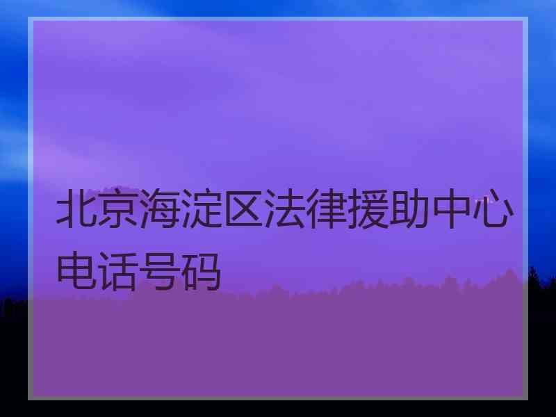 北京海淀区法律援助中心电话号码