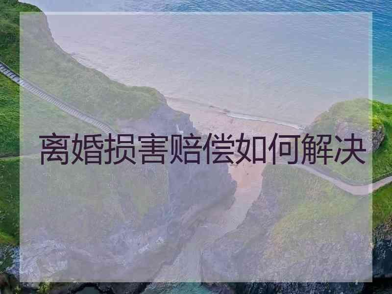 离婚损害赔偿如何解决