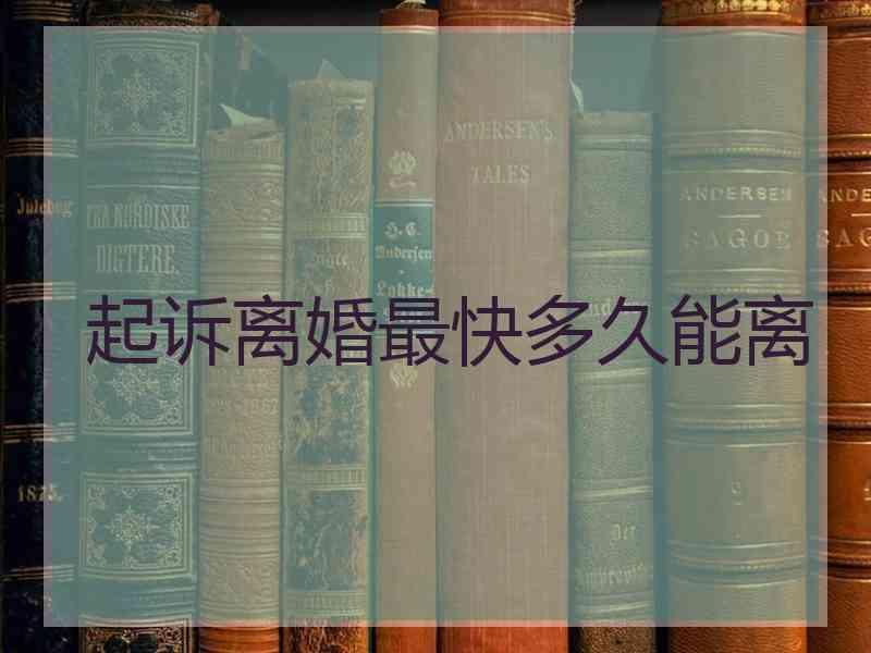 起诉离婚最快多久能离