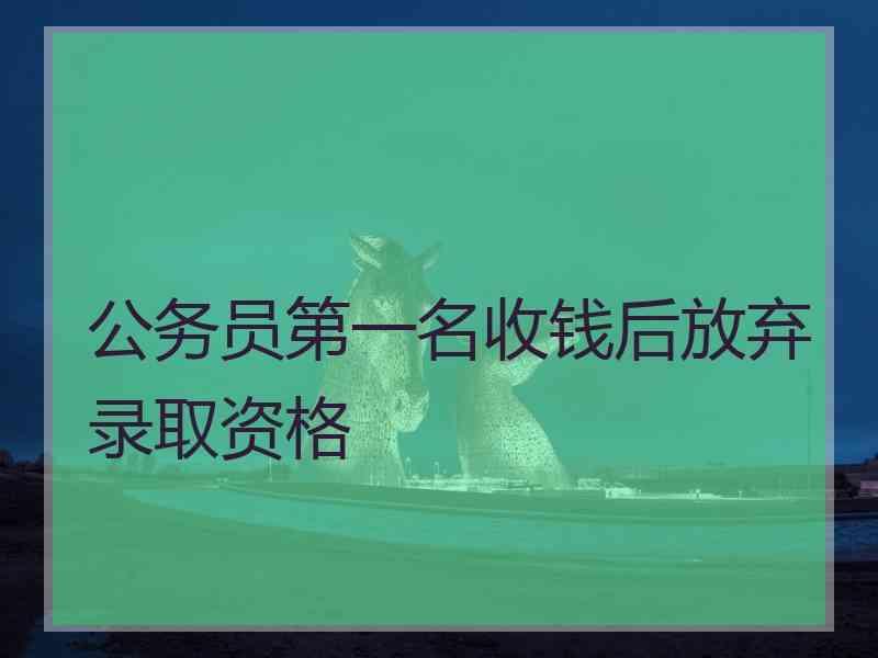 公务员第一名收钱后放弃录取资格