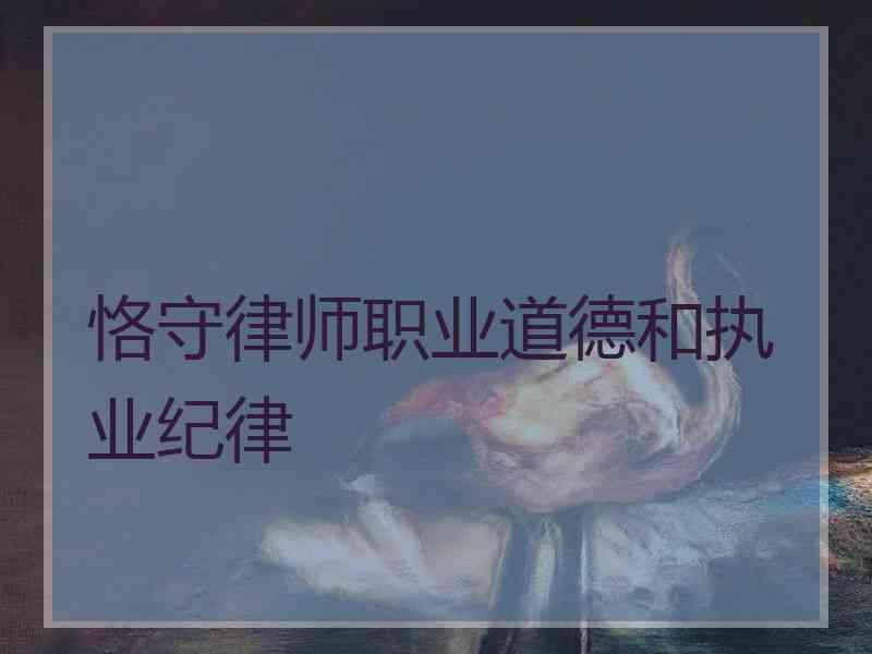 恪守律师职业道德和执业纪律