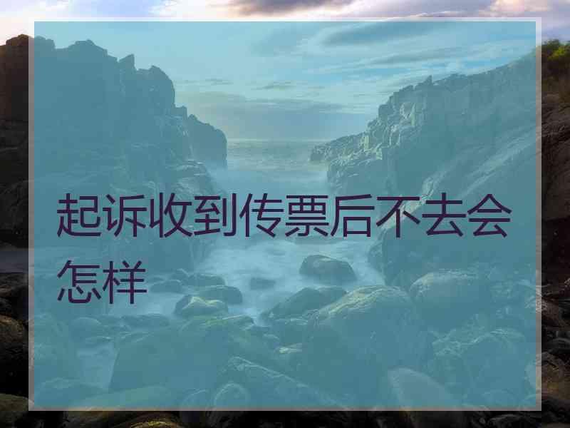 起诉收到传票后不去会怎样