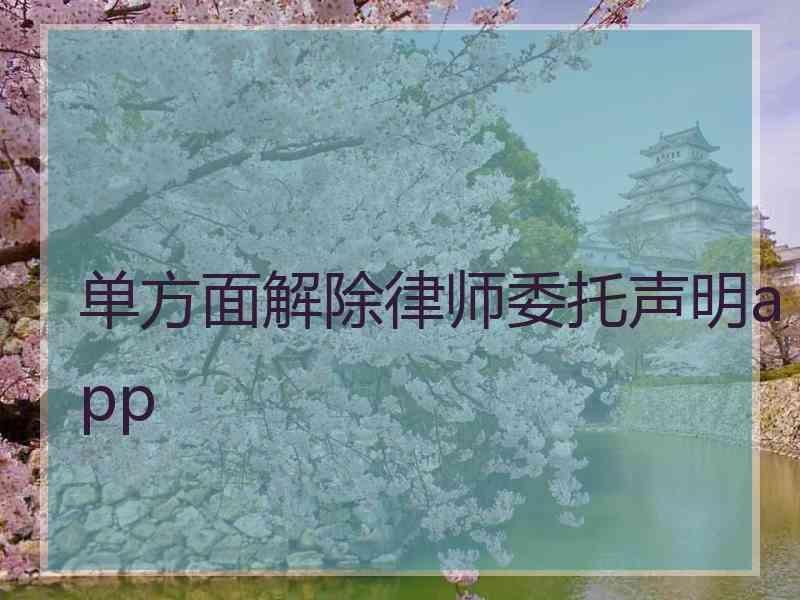 单方面解除律师委托声明app