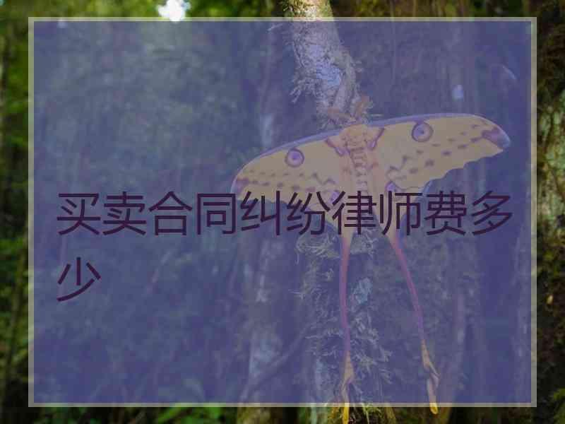 买卖合同纠纷律师费多少