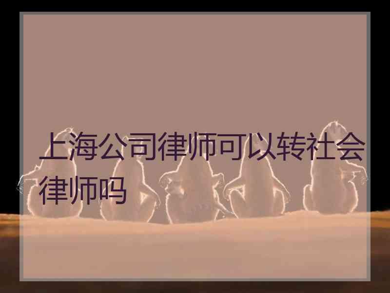 上海公司律师可以转社会律师吗