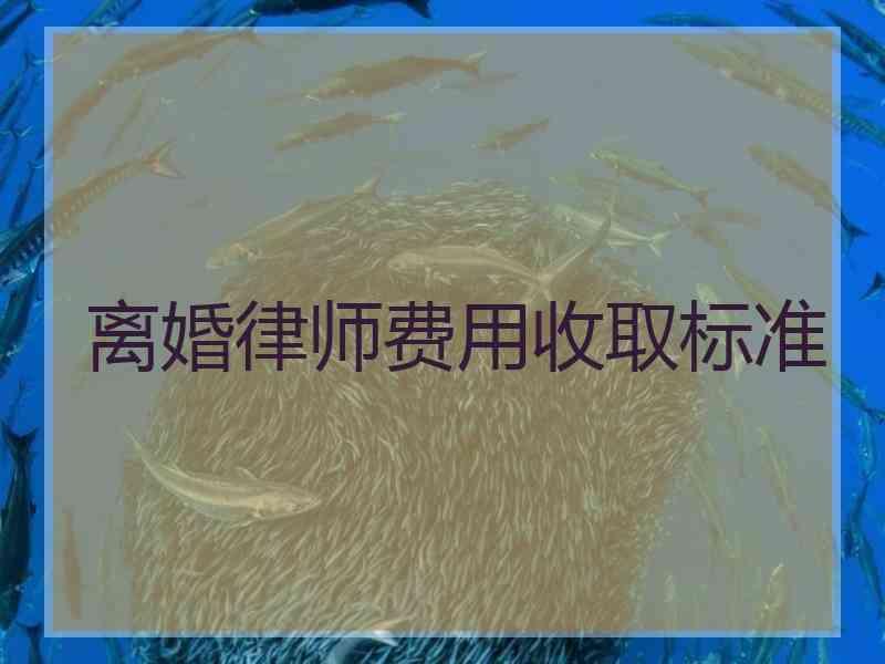 离婚律师费用收取标准