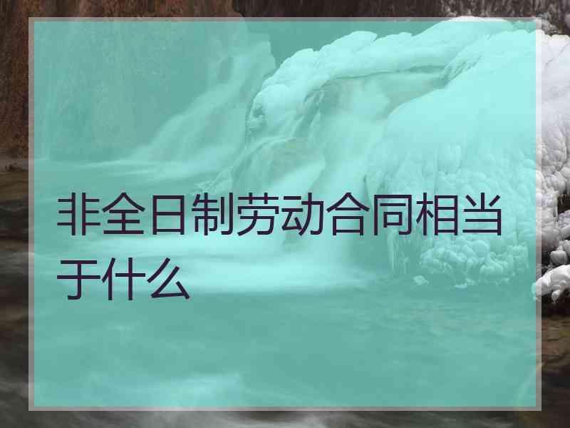 非全日制劳动合同相当于什么