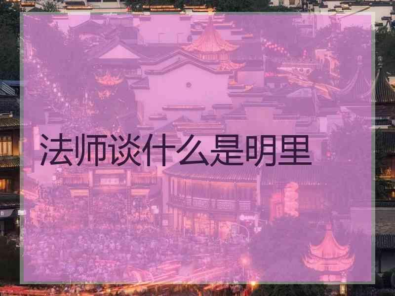 法师谈什么是明里