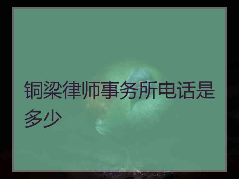 铜梁律师事务所电话是多少