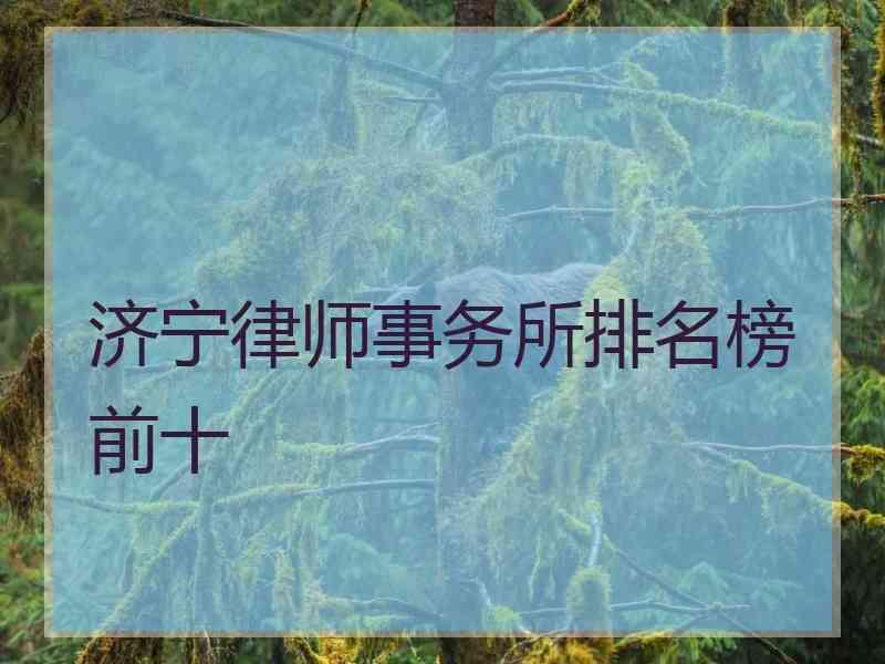 济宁律师事务所排名榜前十