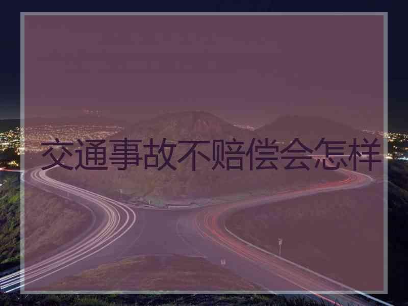 交通事故不赔偿会怎样