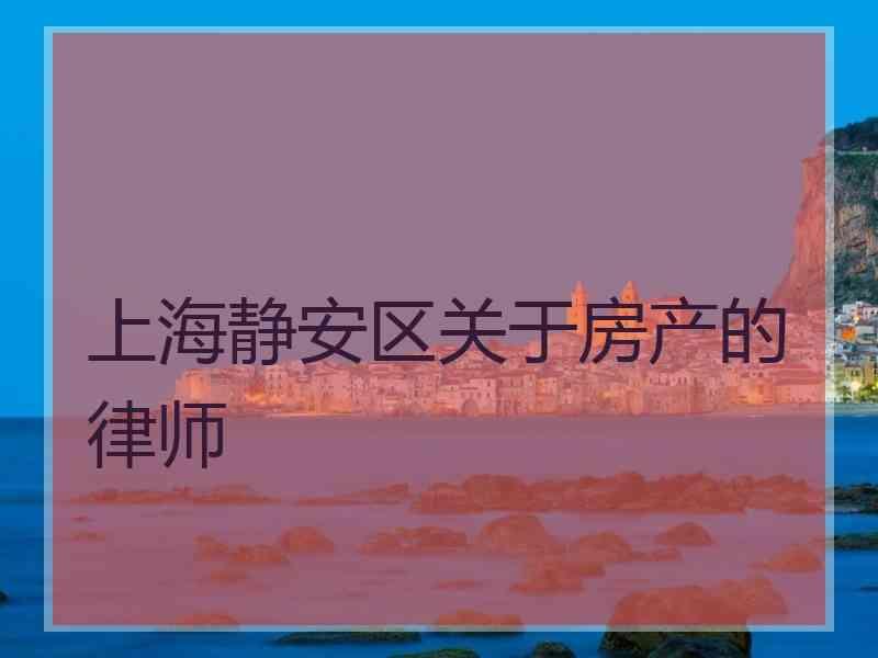 上海静安区关于房产的律师