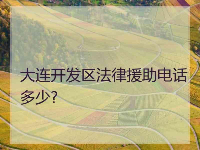 大连开发区法律援助电话多少?