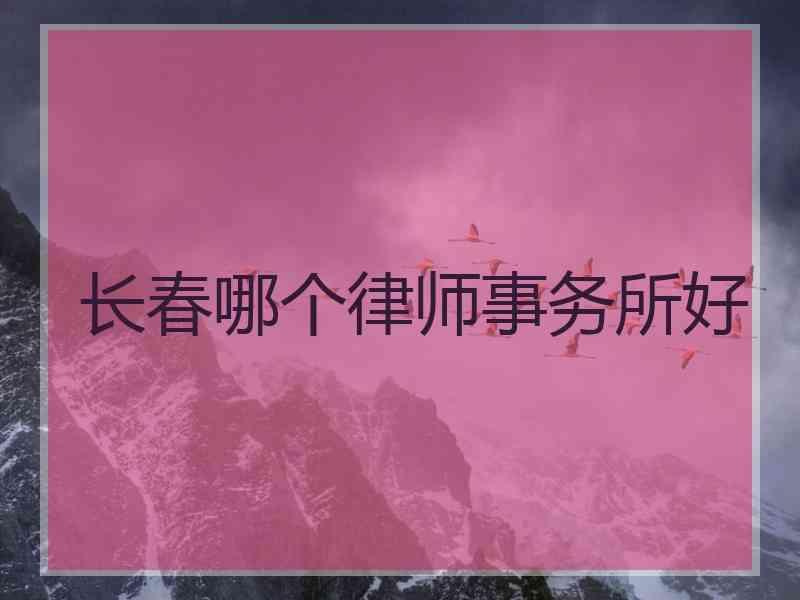 长春哪个律师事务所好