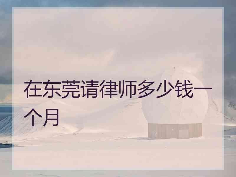 在东莞请律师多少钱一个月