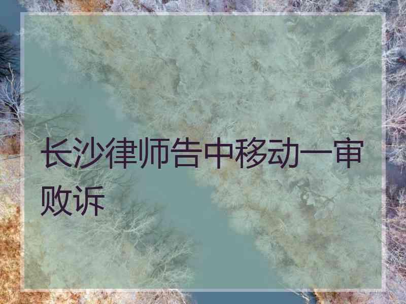 长沙律师告中移动一审败诉