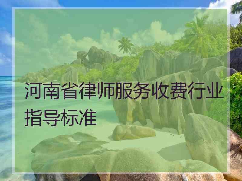 河南省律师服务收费行业指导标准