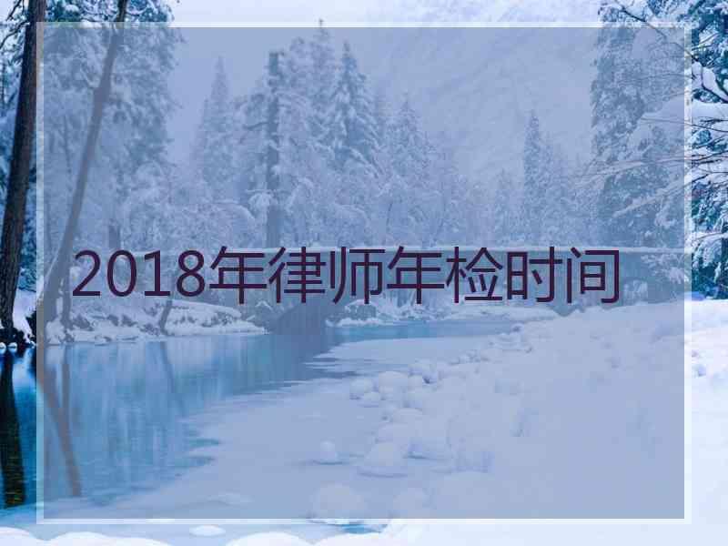 2018年律师年检时间