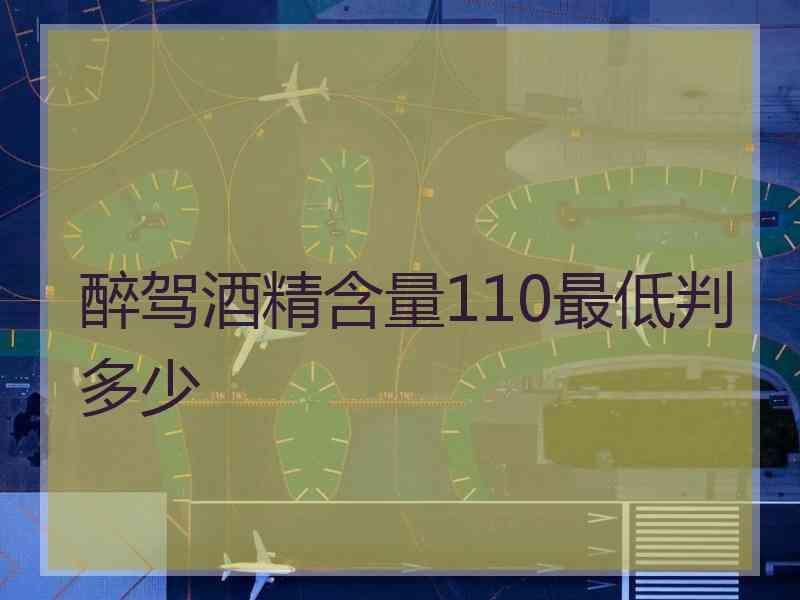 醉驾酒精含量110最低判多少