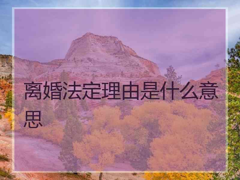 离婚法定理由是什么意思