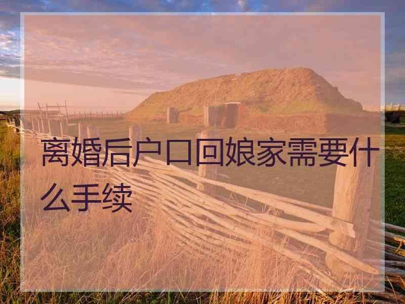 离婚后户口回娘家需要什么手续