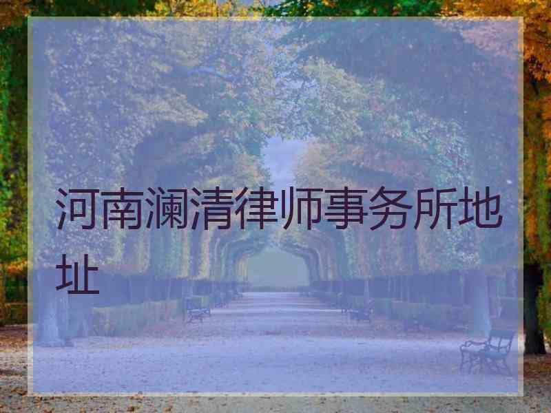 河南澜清律师事务所地址