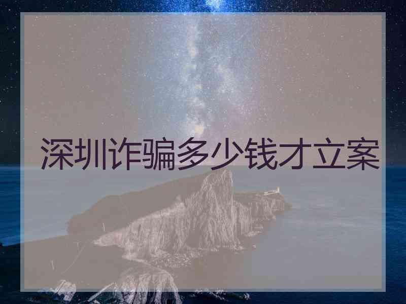 深圳诈骗多少钱才立案