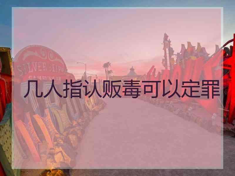 几人指认贩毒可以定罪