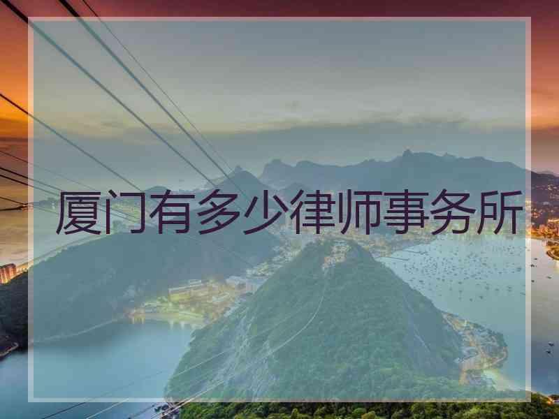 厦门有多少律师事务所
