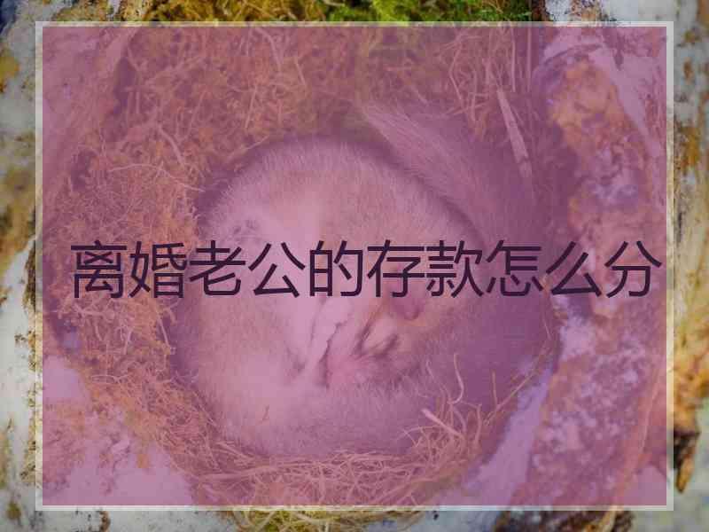 离婚老公的存款怎么分