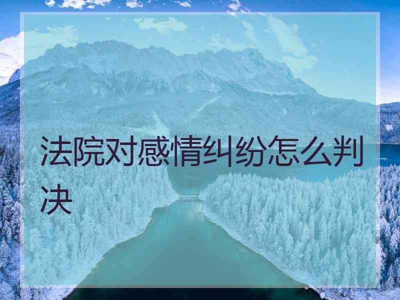 法院对感情纠纷怎么判决