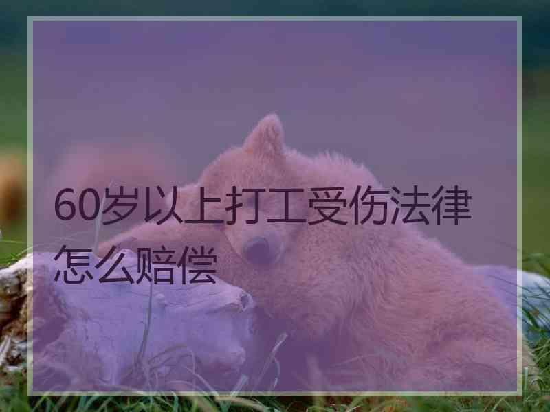 60岁以上打工受伤法律怎么赔偿