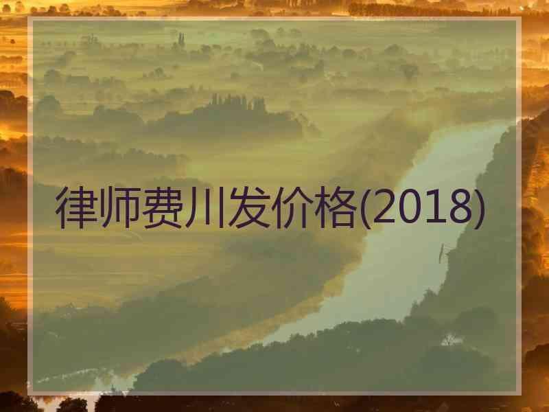 律师费川发价格(2018)