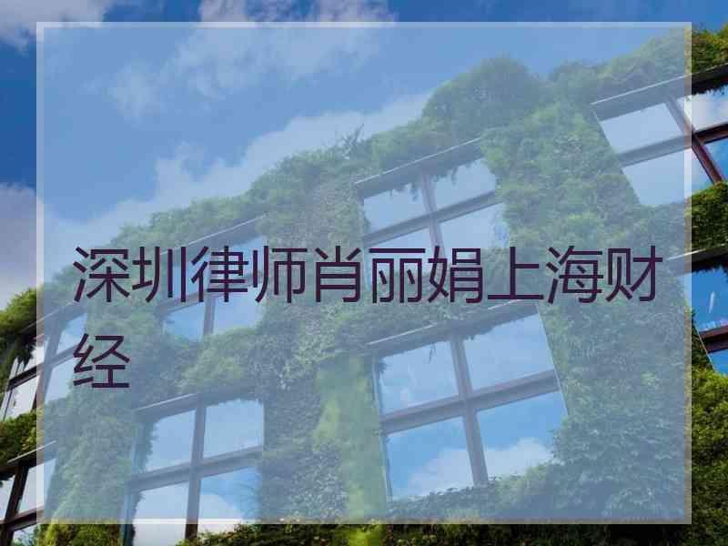 深圳律师肖丽娟上海财经