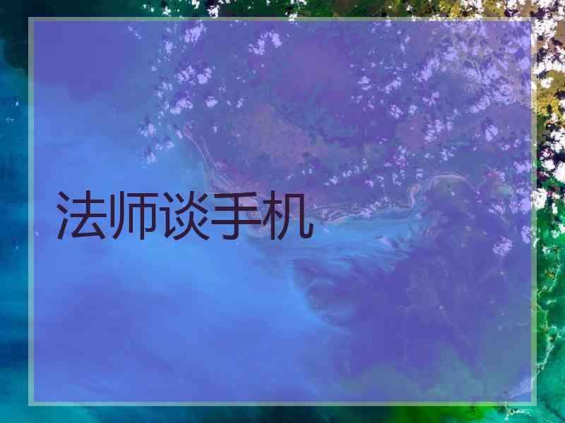 法师谈手机