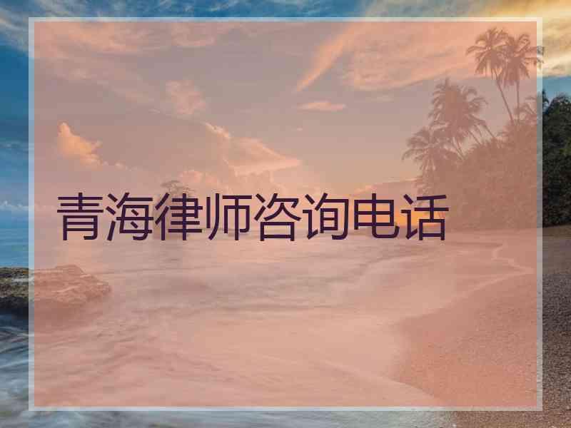 青海律师咨询电话